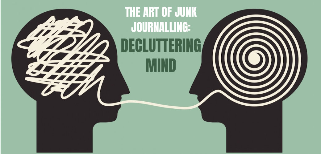 THE ART OF JUNK JOURNALLING: DECLUTTERING MIND